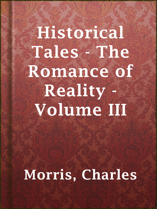 Title details for Historical Tales - The Romance of Reality - Volume III by Charles Morris - Available